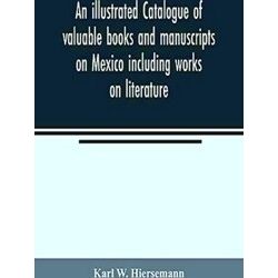 An Illustrated Catalogue Of Valuable Books And Manuscripts On Mexico Including W
