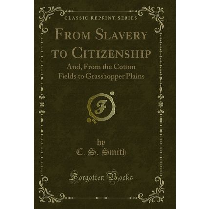 From Slavery to Citizenship: And, From the Cotton Fields to Grasshopper Plains
