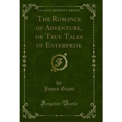 The Romance of Adventure, or True Tales of Enterprise (Classic Reprint)