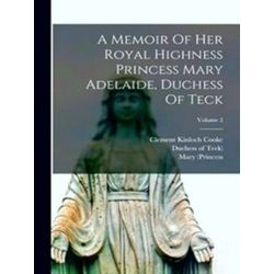 A Memoir Of Her Royal Highness Princess Mary Adelaide, Duchess Of Teck; Volume 2