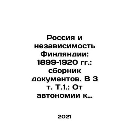 Russia and Finlands Independence: 1899-1920: A Compilation of Documents. In Vo