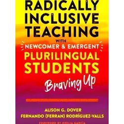 Radically Inclusive Teaching With Newcomer And Emergent Plurilingual Students