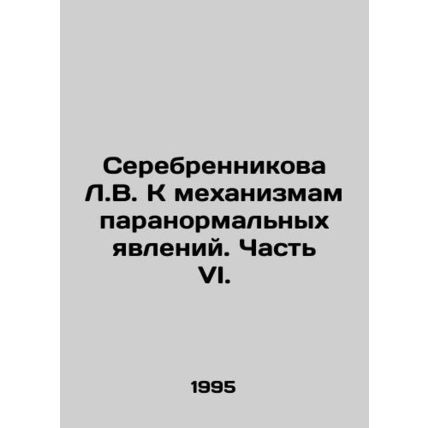Serebrennikova L.V. On the Mechanisms of Paranormal Phenomena. Part VI. In Russ