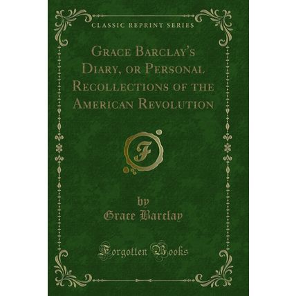 Grace Barclay's Diary, or Personal Recollections of the American Revolution