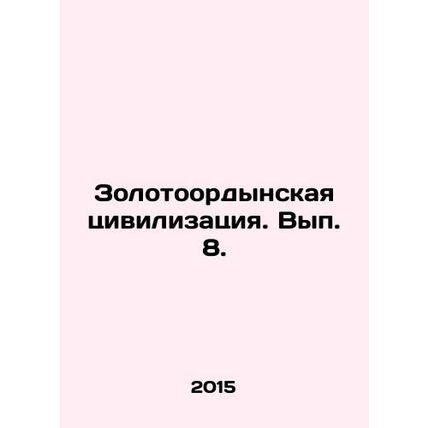 Golden Orda Civilization. Volume 8. In Russian /Zolotoordynskaya tsivilizatsiya