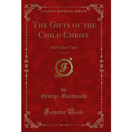The Gifts of the Child Christ, Vol. 2 of 2: And Other Tales (Classic Reprint)