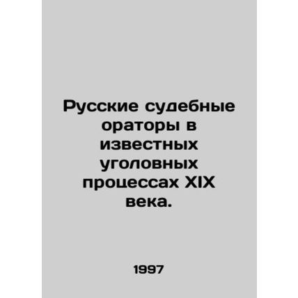 Russian Court Speakers in Famous Criminal Trials of the 19th Century. In Russi