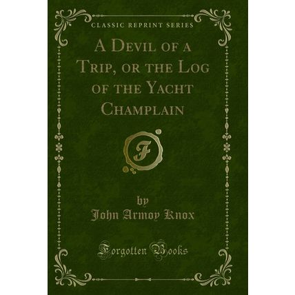 A Devil of a Trip, or the Log of the Yacht Champlain (Classic Reprint)