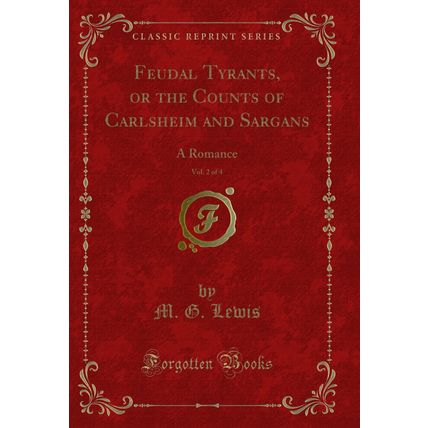 Feudal Tyrants, or the Counts of Carlsheim and Sargans, Vol. 2 of 4: A Romance