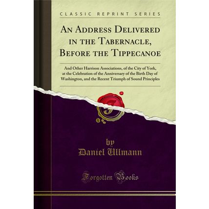 An Address Delivered in the Tabernacle, Before the Tippecanoe (Classic Reprint)