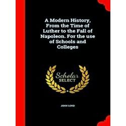 A Modern History, from the Time of Luther to the Fall of Napoleon. for the Use o