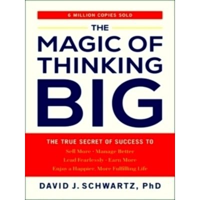 The Magic of Thinking Big: The True Secret of Success by David J. Schwartz