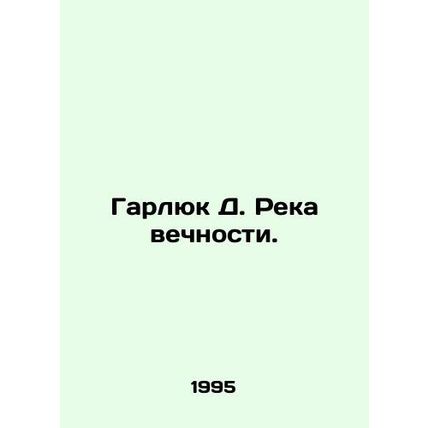 Harluk D. River of Eternity. In Russian /Garlyuk D. Reka vechnosti.