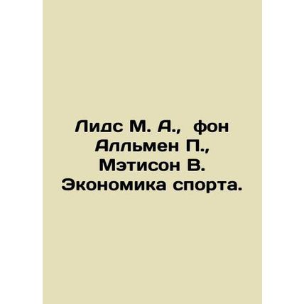 Leeds M. A., von Allmen P., Mathison W. Economics of Sport. In Russian /Lids