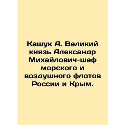 Kashuk A. Grand Duke Alexander Mikhailovich, Chief of the Marine and Air Fleet