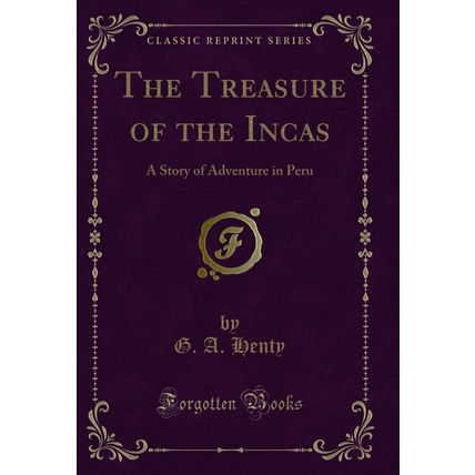 The Treasure of the Incas: A Story of Adventure in Peru (Classic Reprint)
