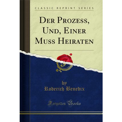 Der Prozess, Und, Einer Muss Heiraten (Classic Reprint)