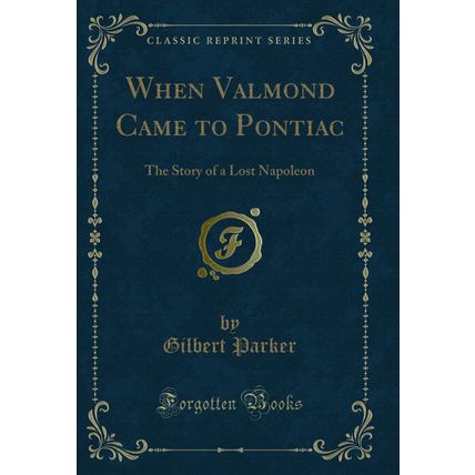 When Valmond Came to Pontiac: The Story of a Lost Napoleon (Classic Reprint)
