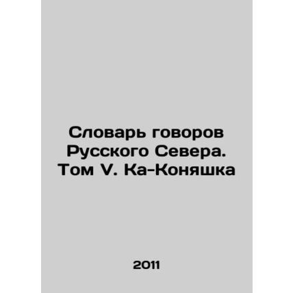 Dictionary of Conversations of the Russian North. Volume V. Ka-Konyashka In Rus