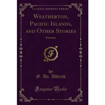 Weatherton, Pacific Islands, and Other Stories: Sonnets (Classic Reprint)