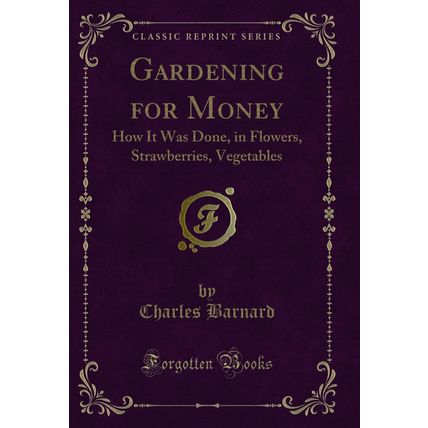 Gardening for Money: How It Was Done, in Flowers, Strawberries, Vegetables