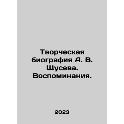 A creative biography of A. V. Shchusev. Memories. In Russian /Tvorcheskaya bio