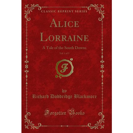 Alice Lorraine, Vol. 1 of 3: A Tale of the South Downs (Classic Reprint)