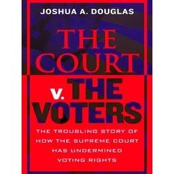 The Court V. The Voters: The Troubling Story Of How The Supreme Court Has Underm