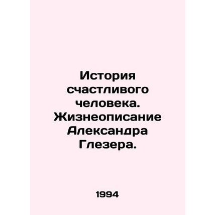 The story of a happy man. Alexander Glaeser's life story. In Russian /Istoriya s
