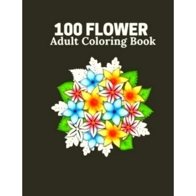 100 Flower Adult Coloring Book: Flower Book For Adult 100 Pages Size 8.5 x 11