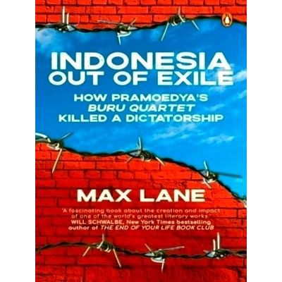 Indonesia Out of Exile - How Pramoedya's Buru Quartet Killed a Dictatorship by M
