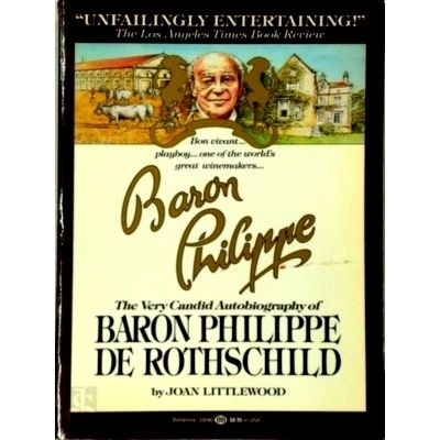 Baron Philippe - The Very Candid Autobiography of Baron Philippe De Rothschild b