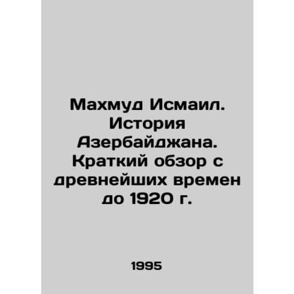 Mahmud Ismail. History of Azerbaijan. A Brief Overview from Ancient Times to 19