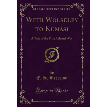With Wolseley to Kumasi: A Tale of the First Ashanti War (Classic Reprint)