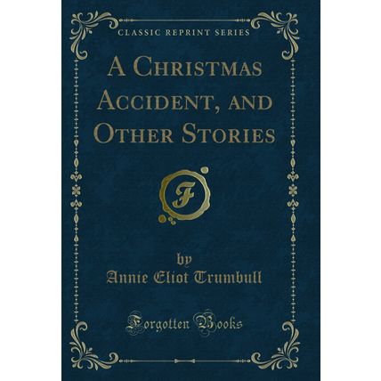 A Christmas Accident, and Other Stories (Classic Reprint)