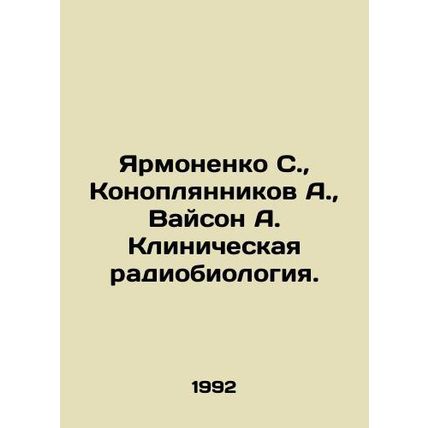 Yarmonenko S., Konoplyannikov A., Vaison A. Clinical Radiobiology. In Russian
