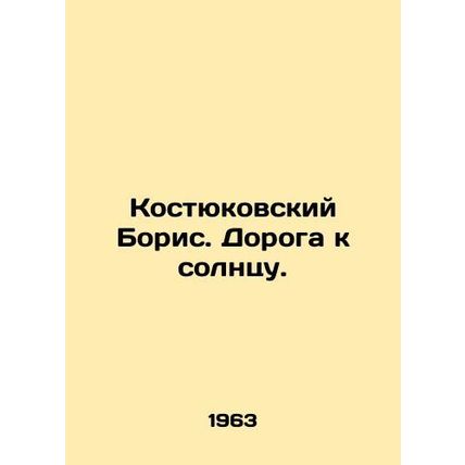 Boris Kostyukovsky. Road to the sun. In Russian /Kostyukovskiy Boris. Doroga k