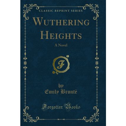 Wuthering Heights: A Novel (Classic Reprint)
