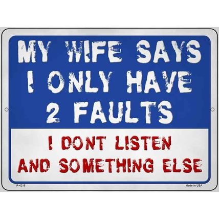 My Wife Says I Have 2 Faults Don't Listen & Something Else 9x12 Metal Sign funny