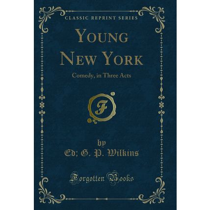 Young New York: Comedy, in Three Acts (Classic Reprint)