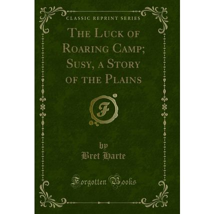 The Luck of Roaring Camp; Susy, a Story of the Plains (Classic Reprint)
