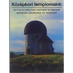 Kozepkori Templomaink: Mittelalterliche Kirchen In Ungarn / Medieval Churches Of