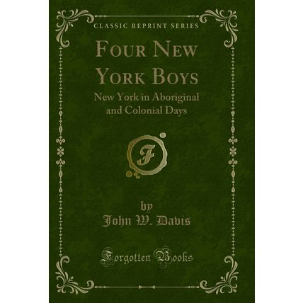Four New York Boys: New York in Aboriginal and Colonial Days (Classic Reprint)