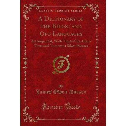 A Dictionary of the Biloxi and Ofo Languages: Accompanied (Classic Reprint)