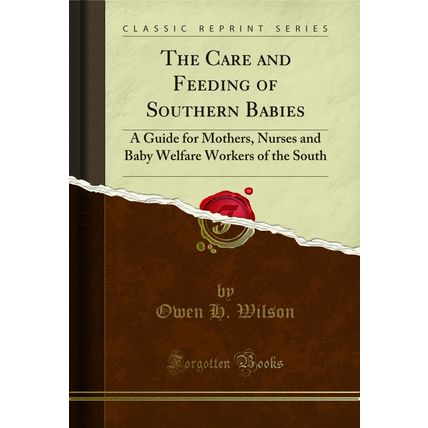 The Care and Feeding of Southern Babies: A Guide for Mothers (Classic Reprint)