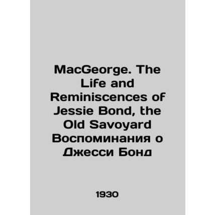 MacGeorge. The Life and Reminiscences of Jessie Bond, the Old Savoyard Memories
