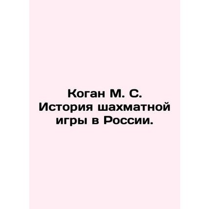 Kogan M. S. History of Chess in Russia. In Russian (ask us if in doubt)/Kogan M.