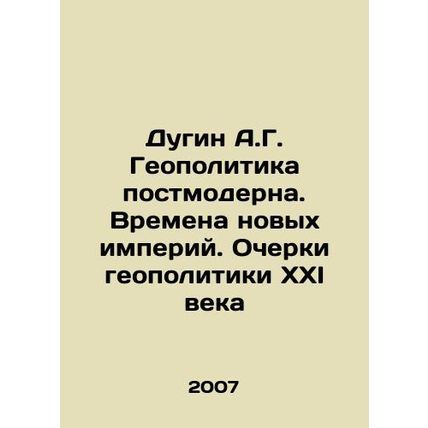 A.G. Dugin Postmodern Geopolitics: The Times of New Empires. Essays on the Geopo