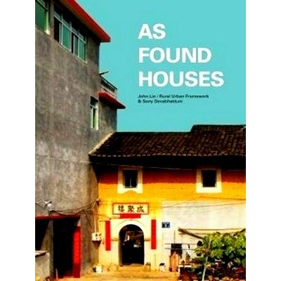 As Found Houses; Experiments From Self-Builders in Rural China by John Lin; Sony