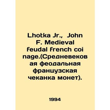 Lhotka Jr., John F. Medieval feudal french coinage. In English /Lhotka Jr., J